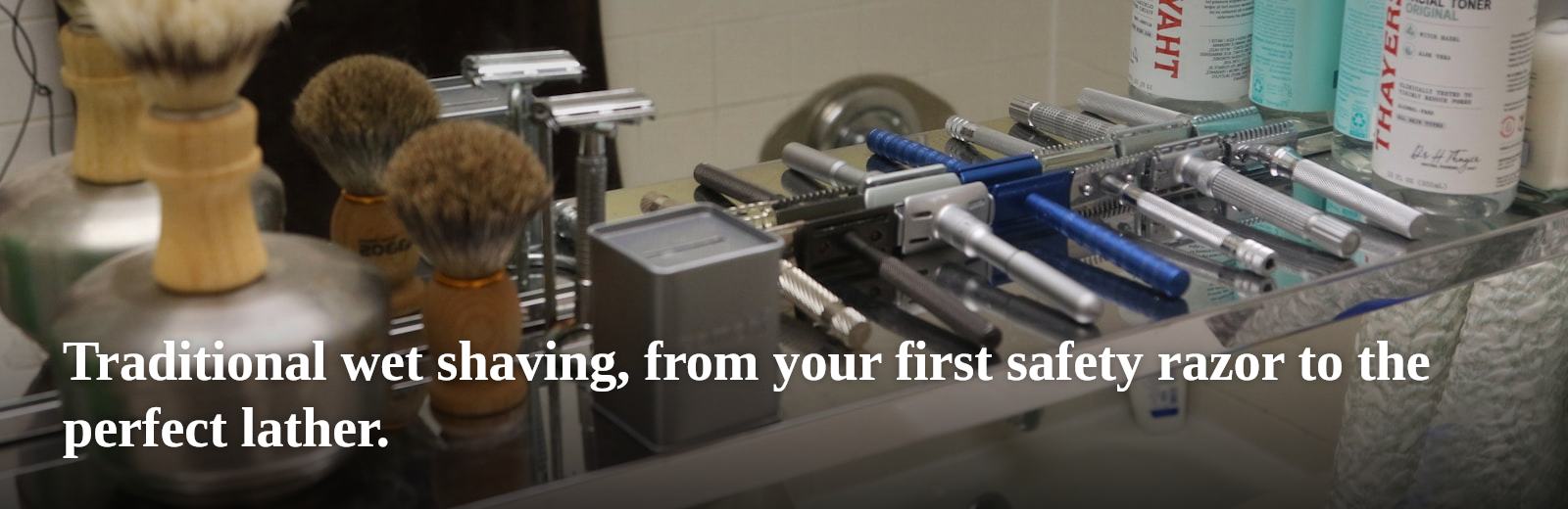 Traditional wet shaving, from your first safety razor to the perfect lather.